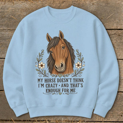 Horse Doesn't Think I'm Crazy Sweatshirt