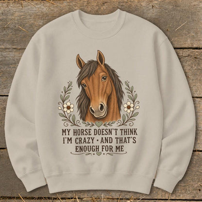 Horse Doesn't Think I'm Crazy Sweatshirt