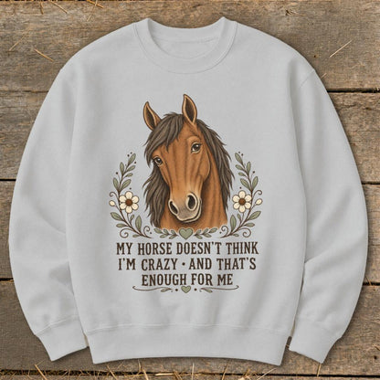 Horse Doesn't Think I'm Crazy Sweatshirt