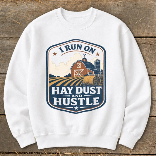 I Run on Hay Dust and Hustle Sweatshirt