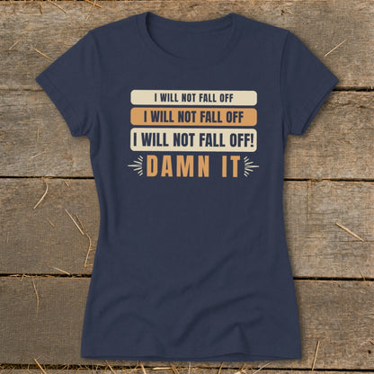I Will Not Fall Off Ladies Tee