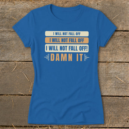 I Will Not Fall Off Ladies Tee