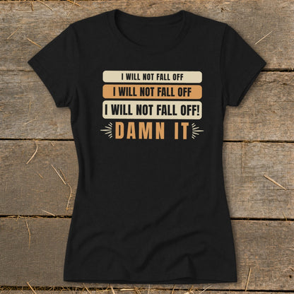 I Will Not Fall Off Ladies Tee