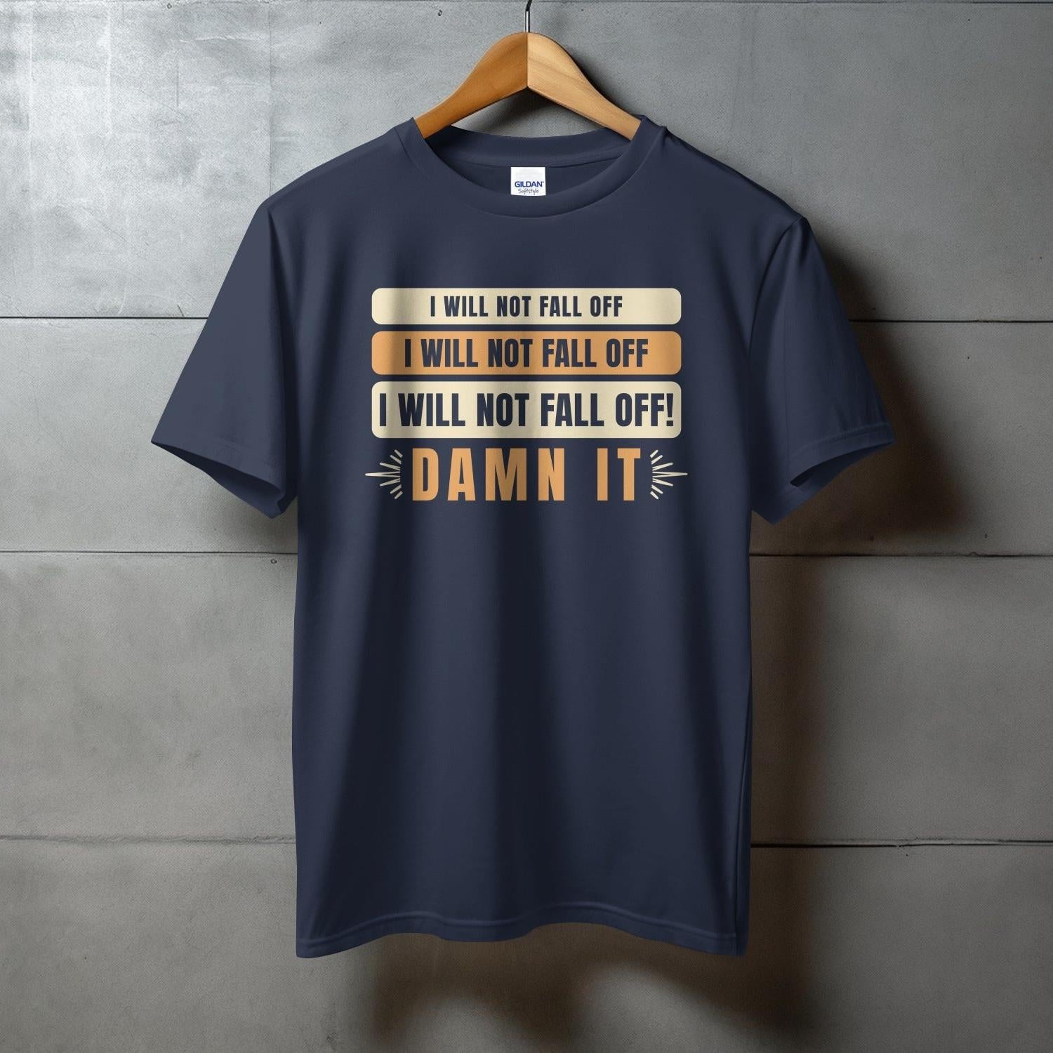 I Will Not Fall Off T-shirt