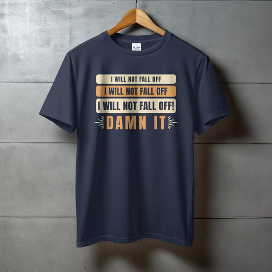 I Will Not Fall Off T-shirt