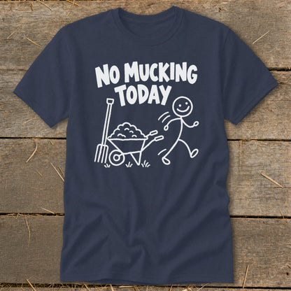 Navy t-shirt with white text "NO MUCKING TODAY" and graphic of a stick figure walking away from a wheelbarrow.