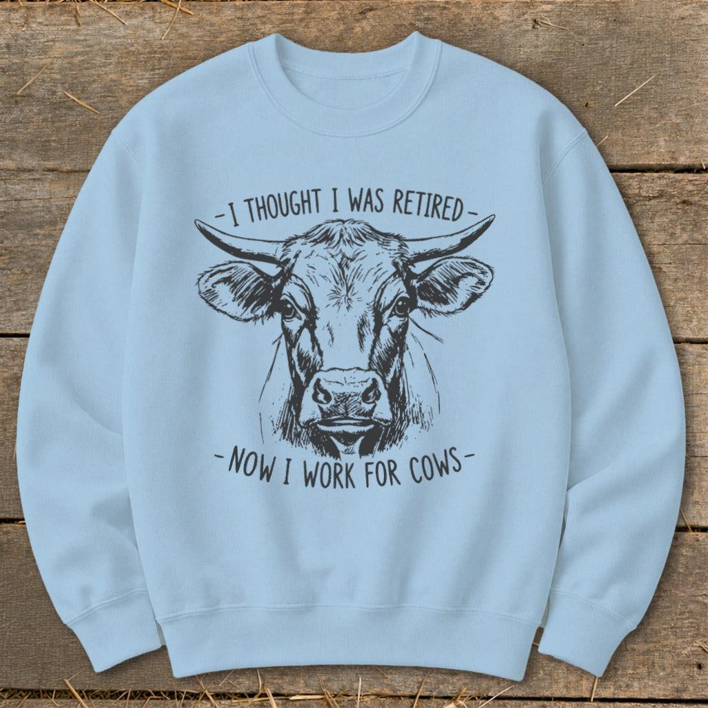 Now I Work for Cows Sweatshirt
