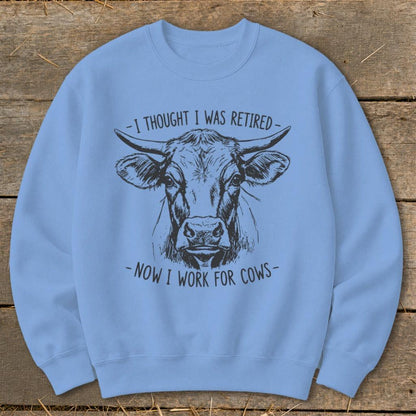 Now I Work for Cows Sweatshirt