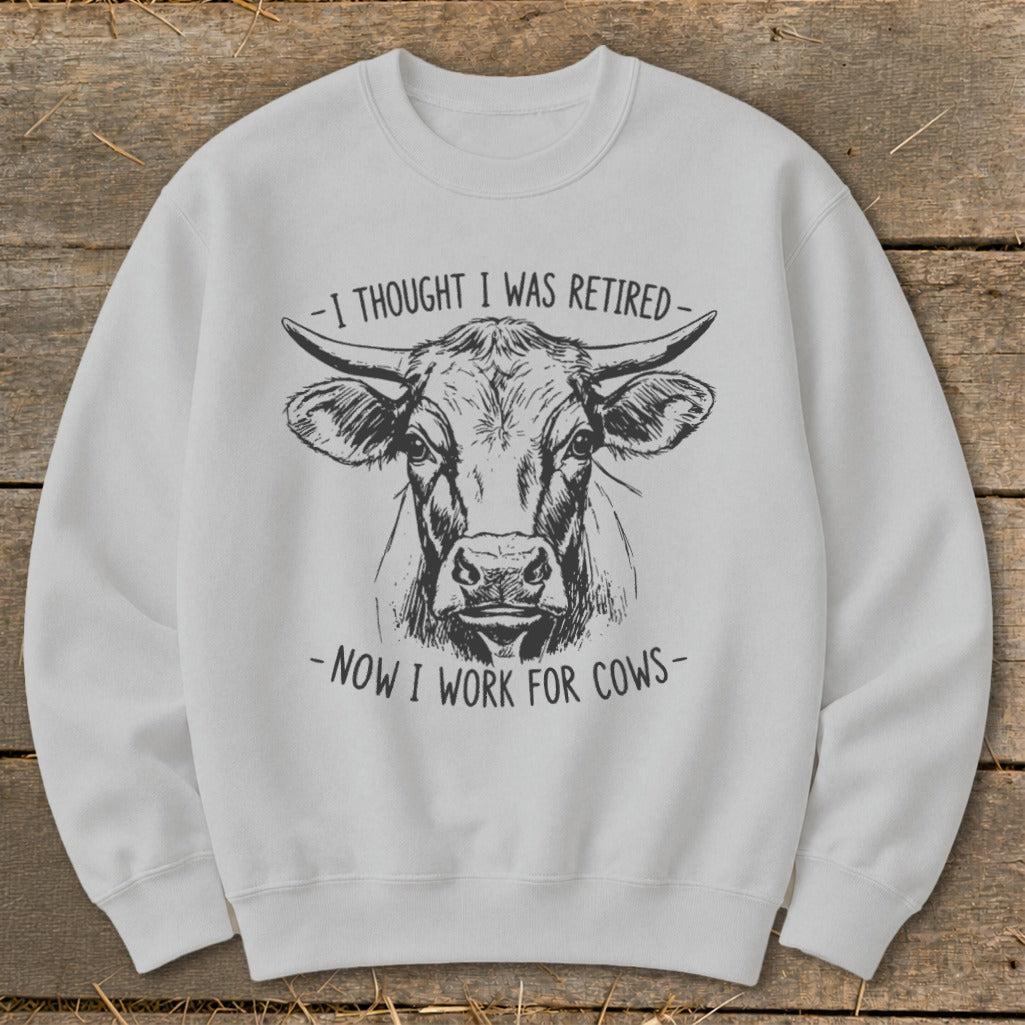 Now I Work for Cows Sweatshirt