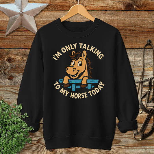 Only Talking to My Horse Sweatshirt