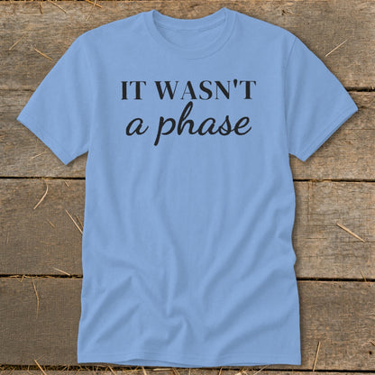 Light blue t-shirt with black text reading "IT WASN'T a phase".