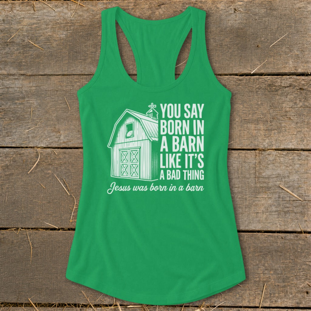 Green tank top with white barn graphic and text reading "You Say Born In A Barn Like It's A Bad Thing Jesus Was Born In A Barn."