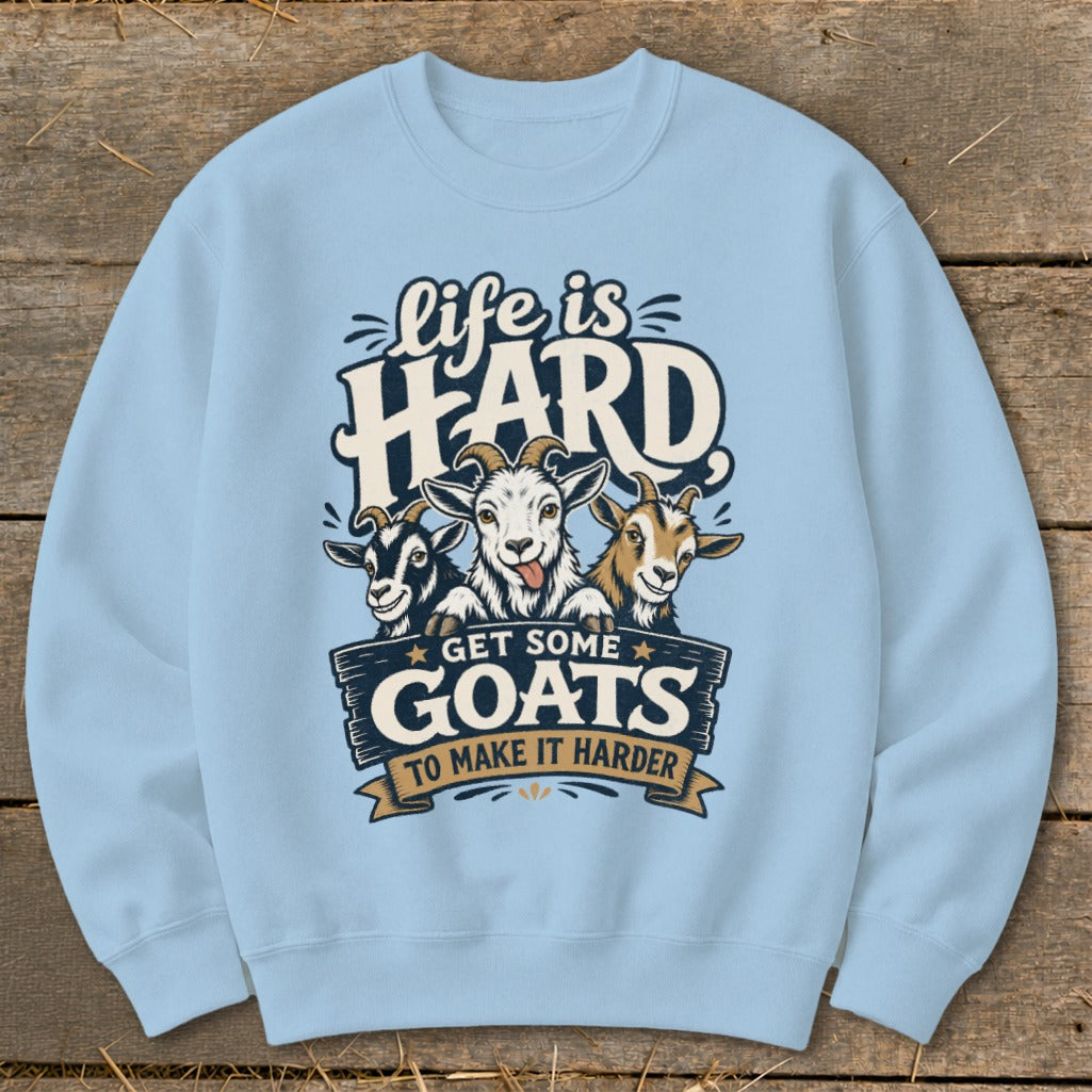 Light blue sweatshirt with "Life is HARD, Get Some Goats To Make It Harder" text and three goats.