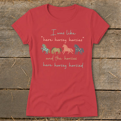 Red t-shirt with text "I was like 'here horsey horsies' and the horsies here horsey horsied."