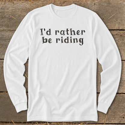 White long-sleeve shirt with black text reading "I'd rather be riding".