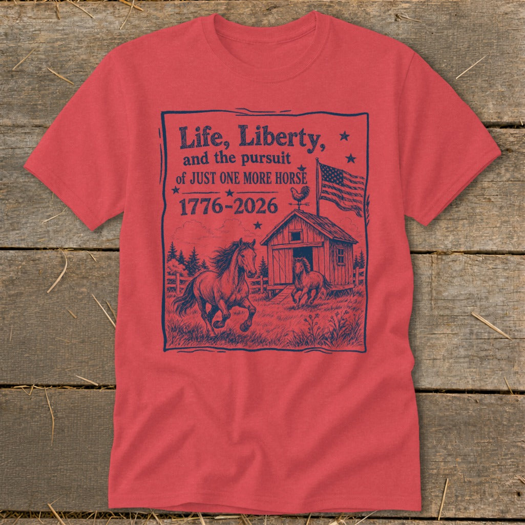 Red t-shirt with "Life, Liberty, and the pursuit of JUST ONE MORE HORSE 1776-2026" text and horse graphic.