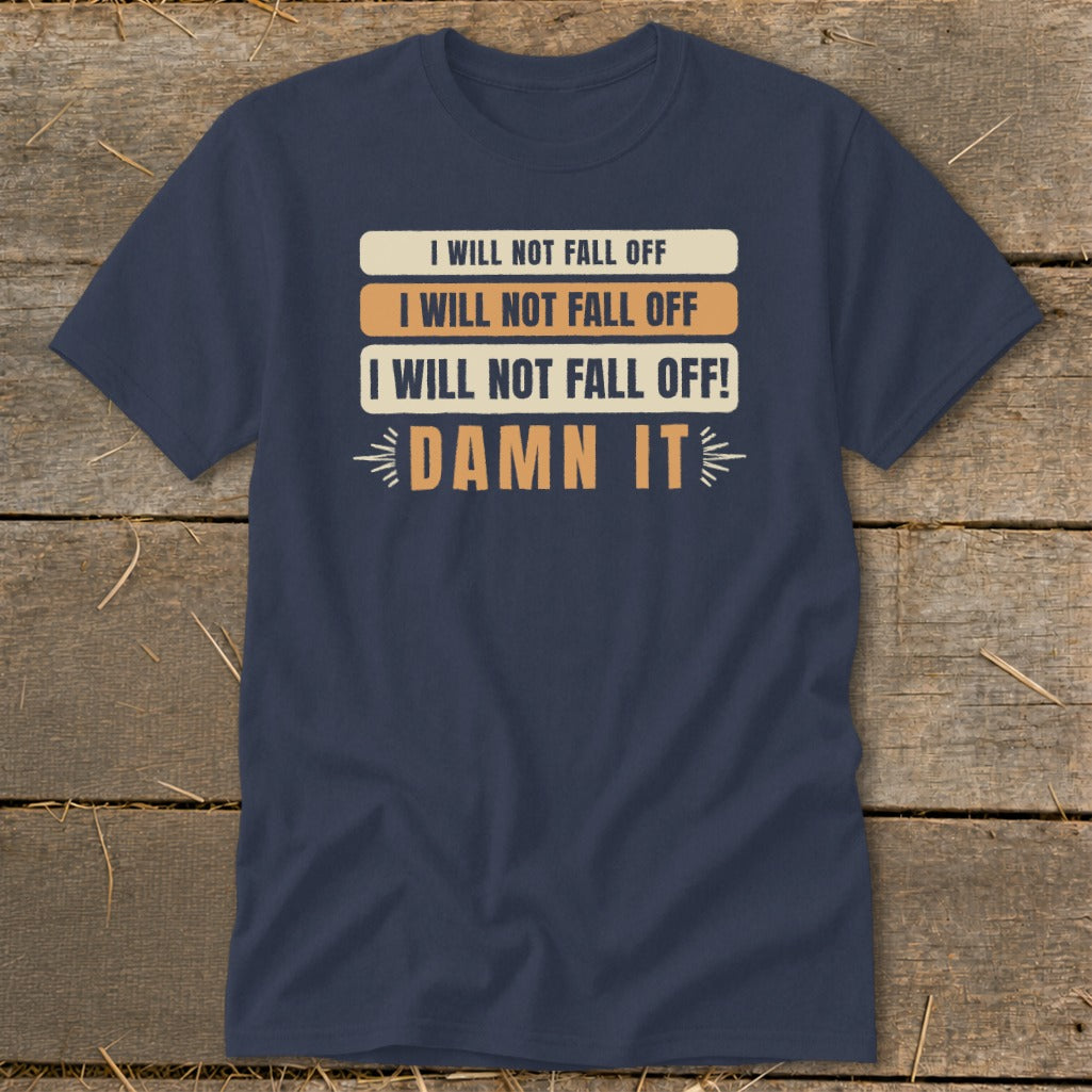 Navy t-shirt with text "I Will Not Fall Off" repeated and "Damn It."