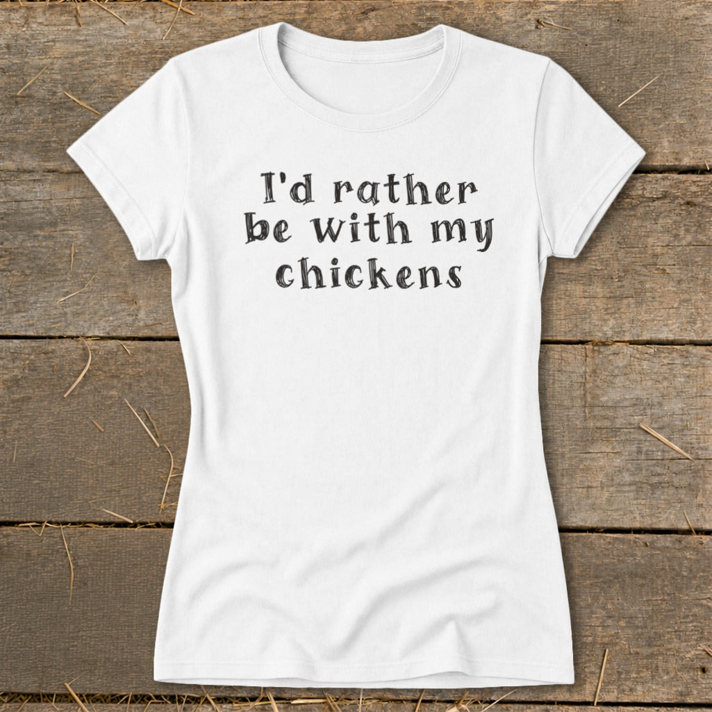 White t-shirt with black text that reads "I'd rather be with my chickens."
