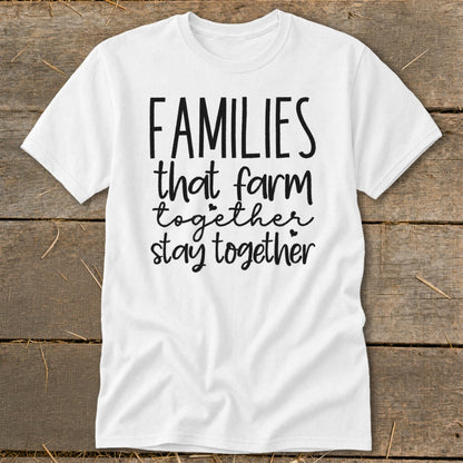 White t-shirt with black text that reads "FAMILIES that farm together stay together".