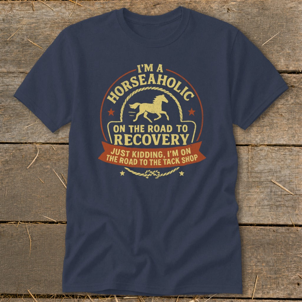 Navy t-shirt with text "I'm a Horseaholic on the road to recovery. Just kidding, I'm on the road to the tack shop."