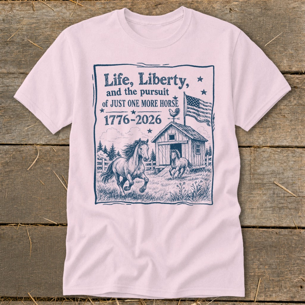 T-shirt with "Life, Liberty, and the pursuit of JUST ONE MORE HORSE 1776-2026" and horse graphic.