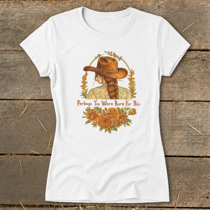 White t-shirt with graphic of a woman in cowboy hat and text "Perhaps You Were Born For This".