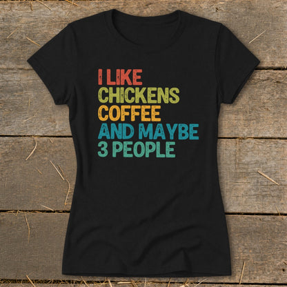 Black t-shirt with text: I like chickens, coffee, and maybe 3 people.