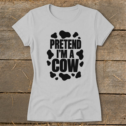 Light gray t-shirt with black text that reads "PRETEND I'M A COW."