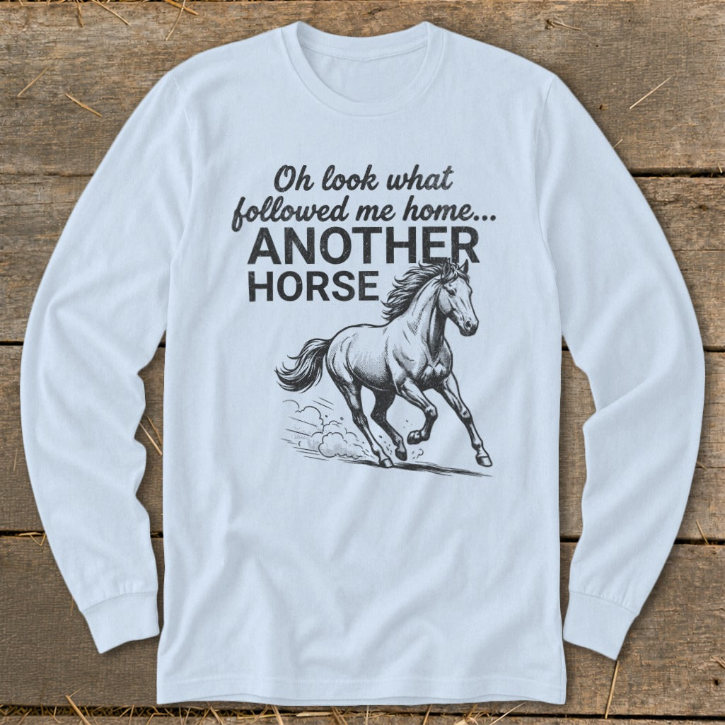 Light blue long sleeve shirt with "Oh look what followed me home... ANOTHER HORSE" and horse graphic.