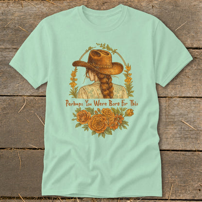 Mint t-shirt with a drawing of a woman wearing a cowboy hat and text "Perhaps You Were Born For This".