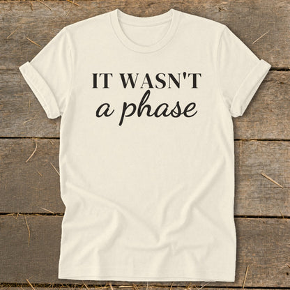 Cream t-shirt with black text "IT WASN'T a phase".