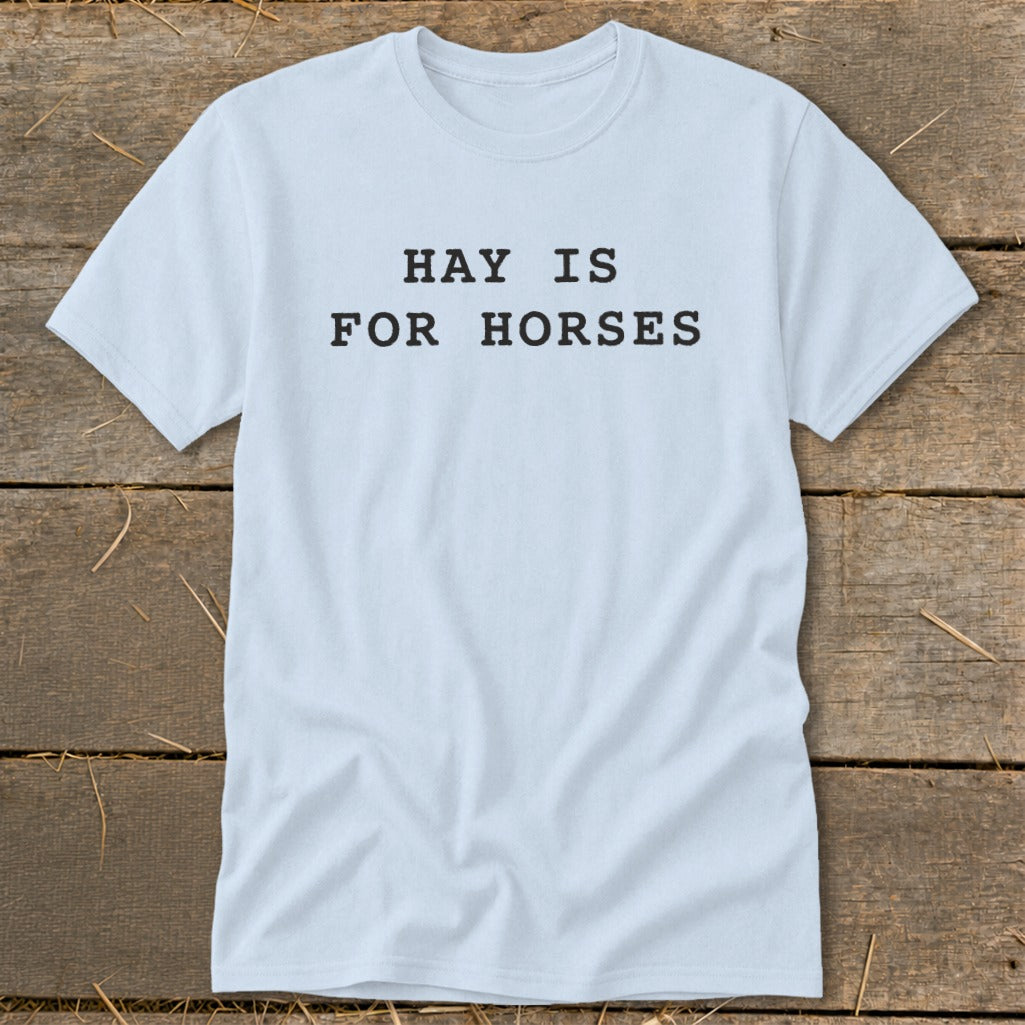Light blue t-shirt with black text that reads "HAY IS FOR HORSES".