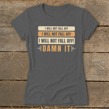 Charcoal t-shirt with text: "I WILL NOT FALL OFF," "DAMN IT."