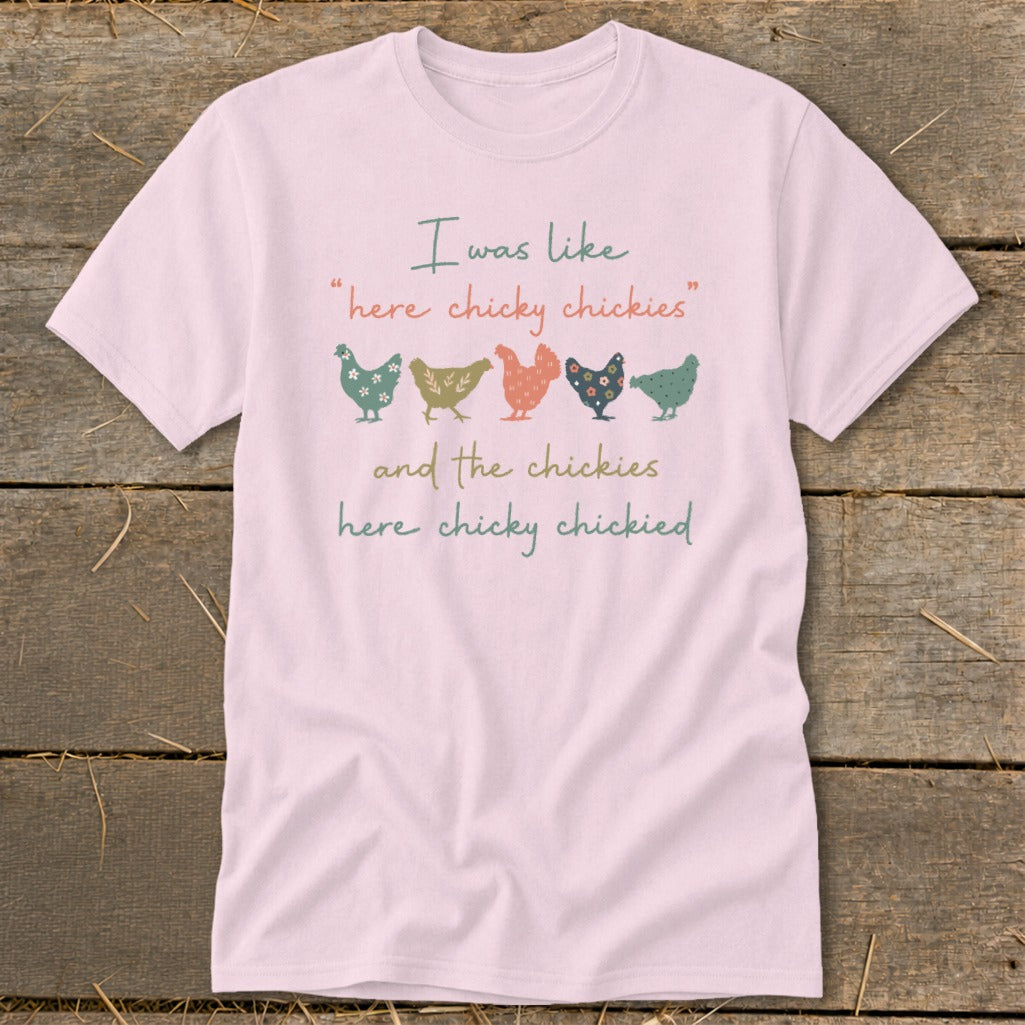 Pink t-shirt with "I was like 'here chicky chickies' and the chickies here chicky chickied" and colorful chickens.