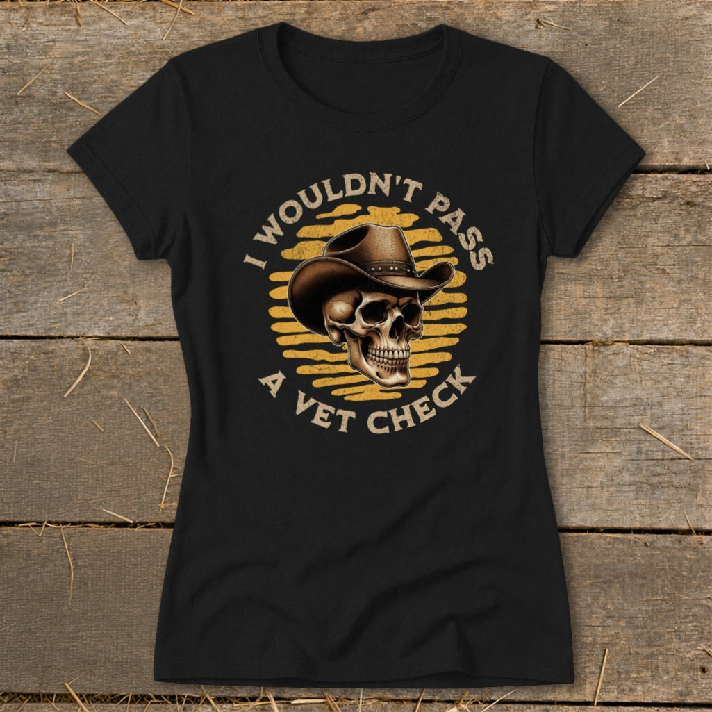 Black t-shirt with a skull wearing a cowboy hat and the text "I wouldn't pass a vet check."