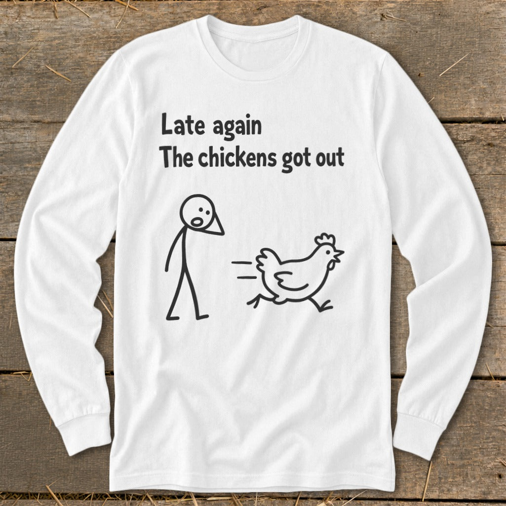 White long sleeve shirt with "Late again The chickens got out" and stick figures.