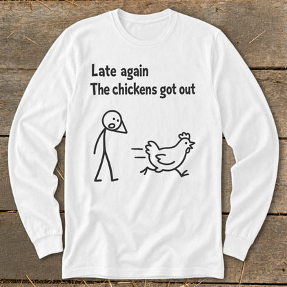 White long sleeve shirt with "Late again The chickens got out" and stick figures.