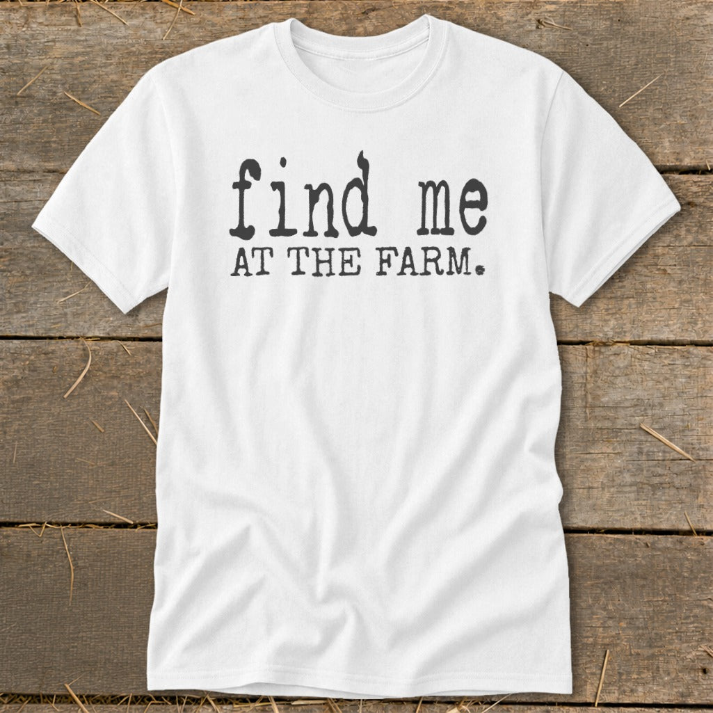 White t-shirt with black text that says "find me AT THE FARM."