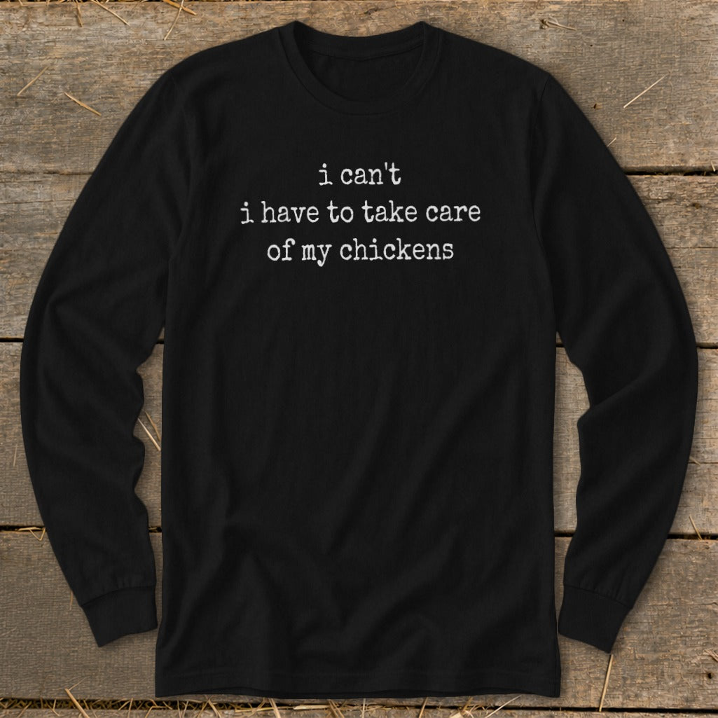 Black long-sleeve shirt with white text reading "i can't i have to take care of my chickens".