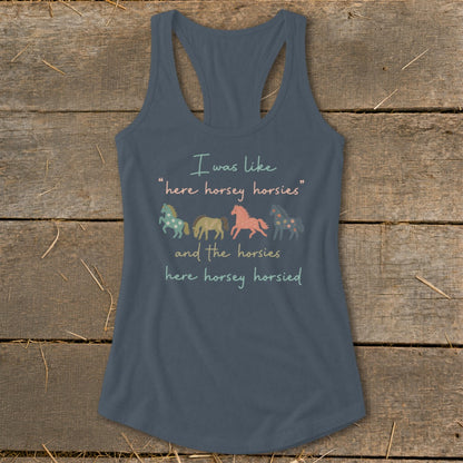 Tank top with "I was like 'here horsey horsies' and the horsies here horsey horsied" text and horses.