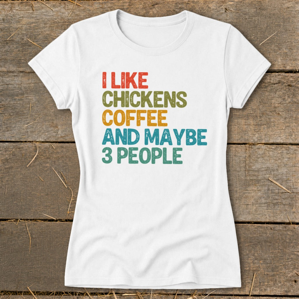 White t-shirt with distressed text: I like chickens, coffee, and maybe 3 people.