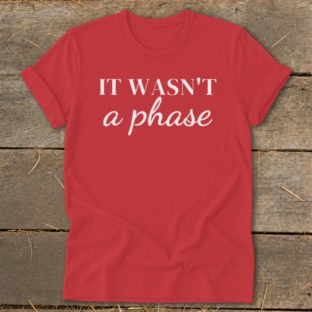 Red t-shirt with white text that reads "IT WASN'T a phase".