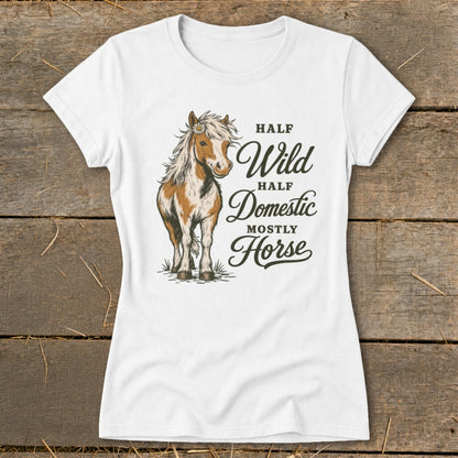 White t-shirt with a brown and white horse and text "Half Wild, Half Domestic, Mostly Horse."