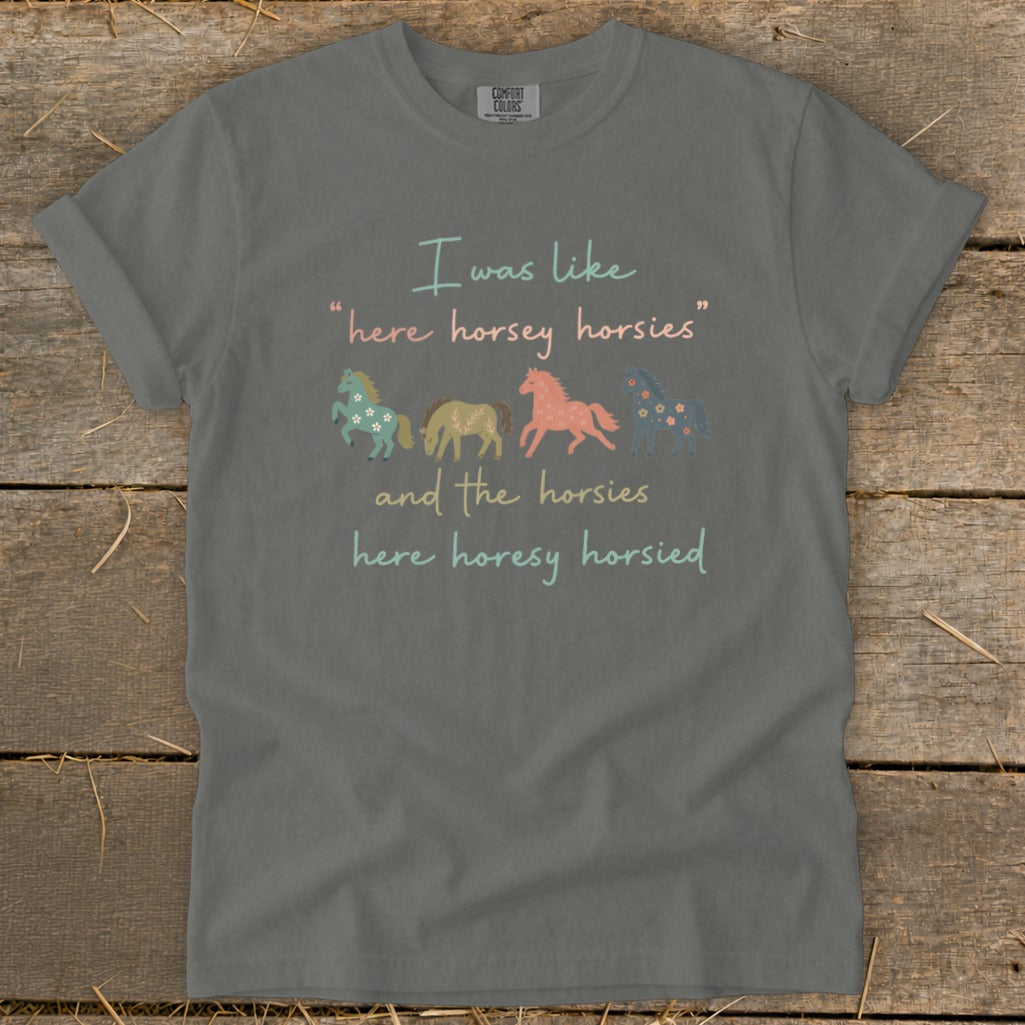 Grey t-shirt with text "I was like 'here horsey horsies' and the horsies here horesy horsied."