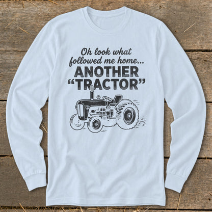 Light blue long sleeve shirt with "Oh look what followed me home... ANOTHER 'TRACTOR'" and tractor graphic.
