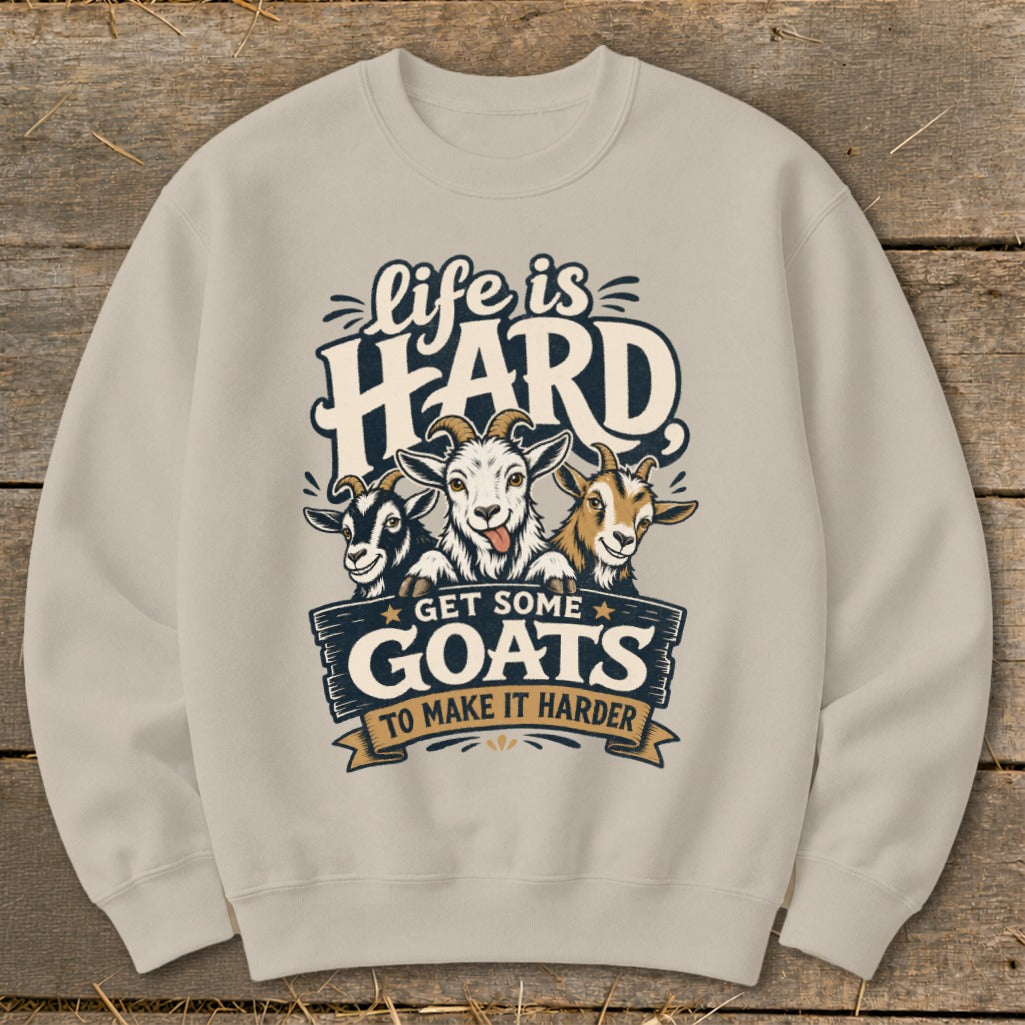 Light tan crewneck sweatshirt with "Life is HARD Get Some Goats to Make It Harder" graphic.