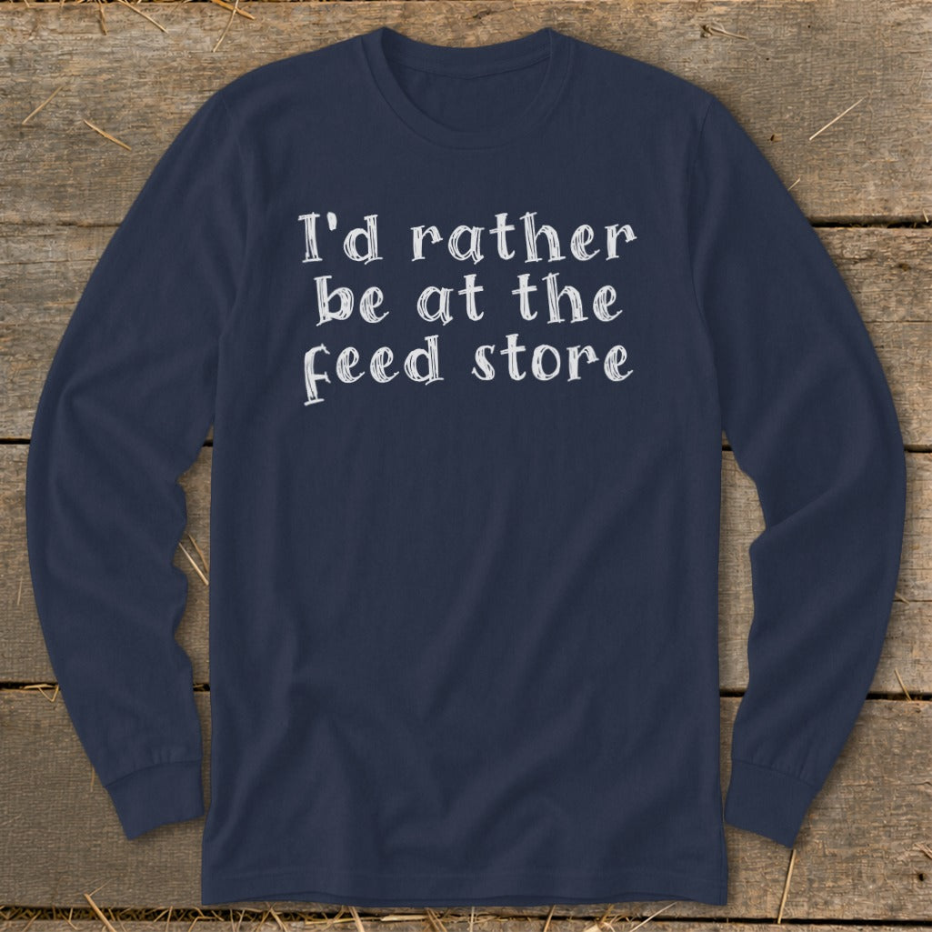 Navy long sleeve t-shirt with white text that reads "I'd rather be at the feed store."
