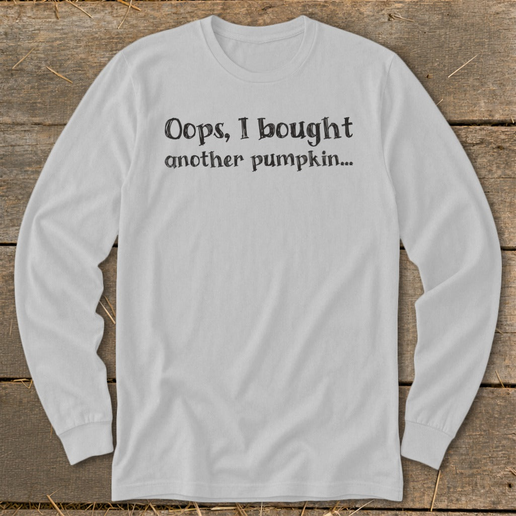 Light gray long-sleeve shirt with "Oops, I bought another pumpkin..." text.