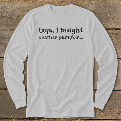 Light gray long-sleeve shirt with "Oops, I bought another pumpkin..." text.