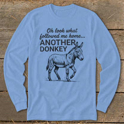 Long sleeve shirt with "Oh look what followed me home... ANOTHER DONKEY" and a donkey graphic.